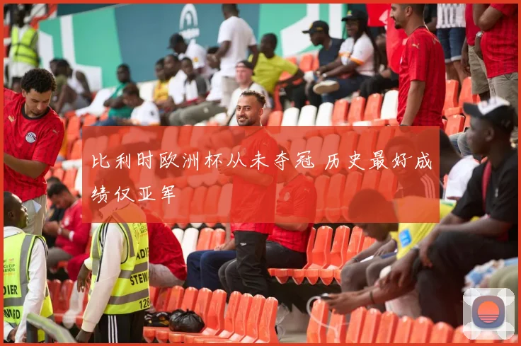 比利时欧洲杯从未夺冠 历史最好成绩仅亚军