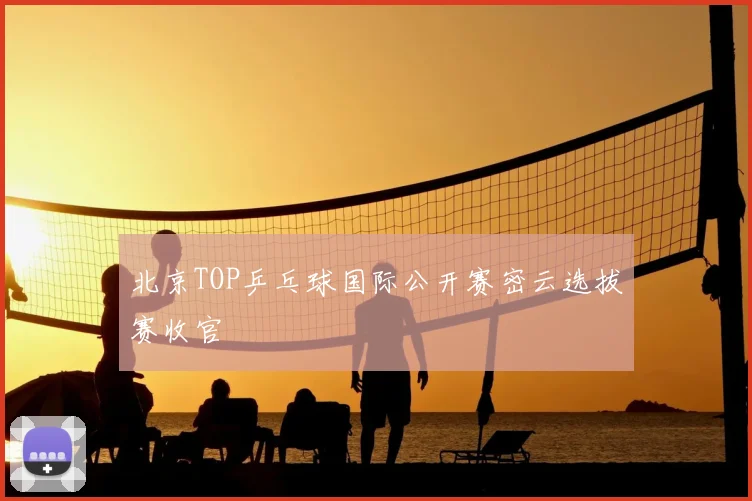 北京TOP乒乓球国际公开赛密云选拔赛收官