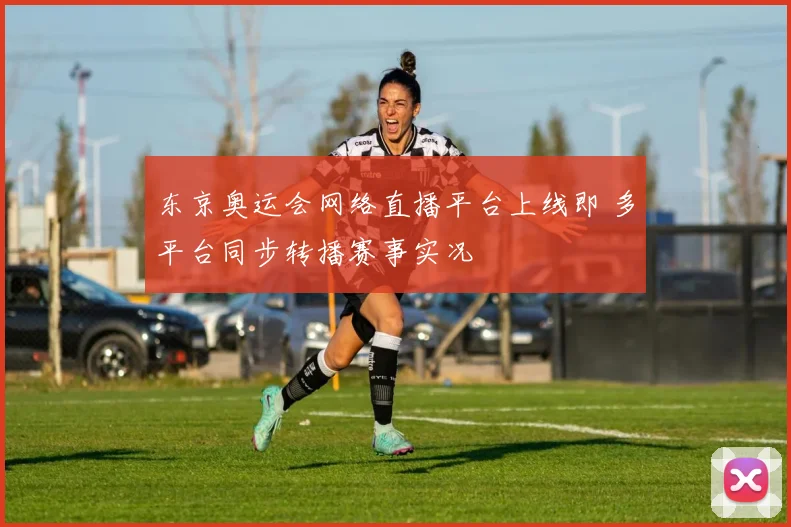 东京奥运会网络直播平台上线即 多平台同步转播赛事实况