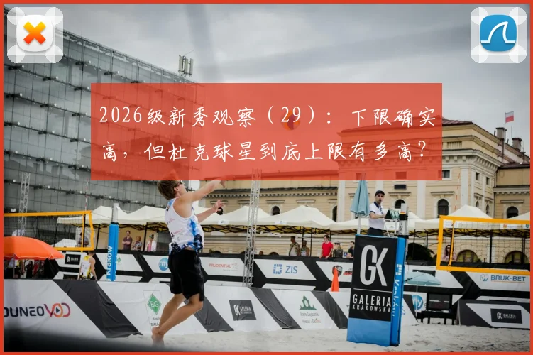 2026级新秀观察(29):下限确实高,但杜克球星到底上限有多高?