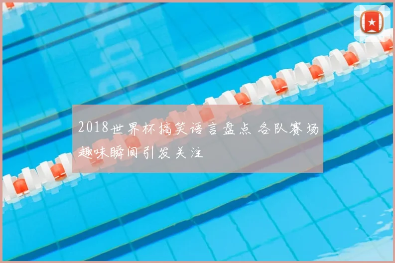 2018世界杯搞笑语言盘点 各队赛场趣味瞬间引发关注