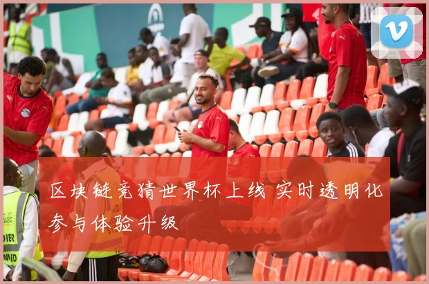 区块链竞猜世界杯上线 实时透明化参与体验升级