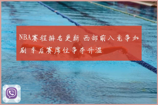 NBA赛程排名更新 西部前八竞争加剧 季后赛席位争夺升温