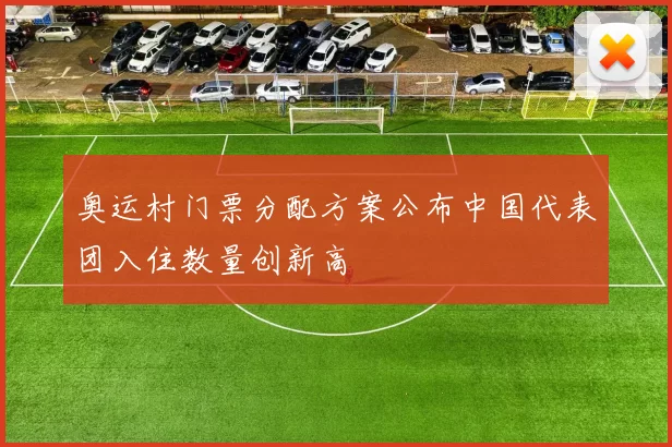 奥运村门票分配方案公布中国代表团入住数量创新高