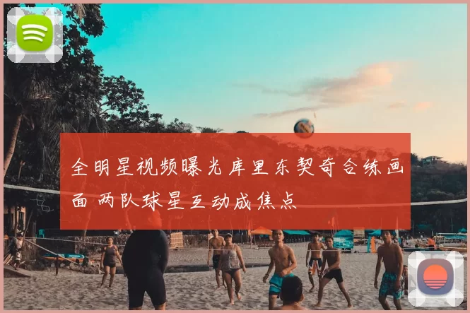 全明星视频曝光库里东契奇合练画面 两队球星互动成焦点