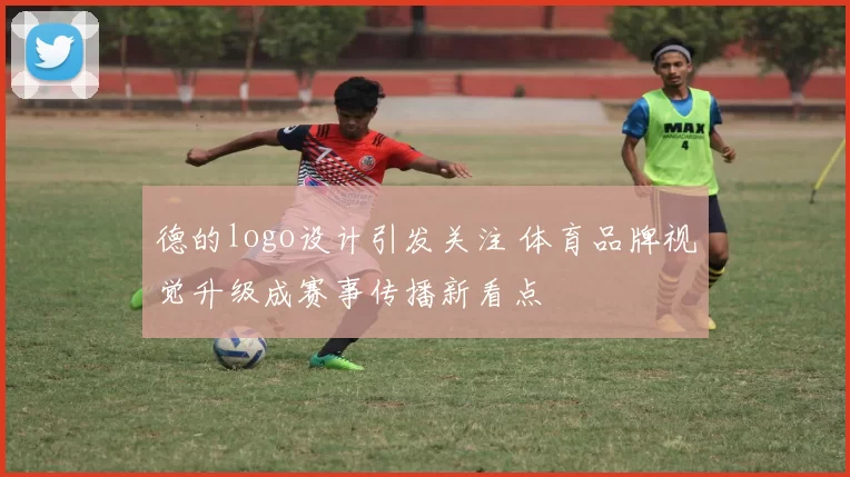 德的logo设计引发关注 体育品牌视觉升级成赛事传播新看点