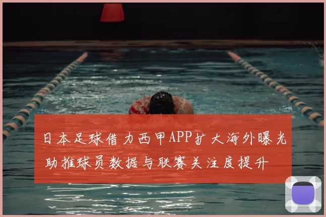 日本足球借力西甲APP扩大海外曝光 助推球员数据与联赛关注度提升
