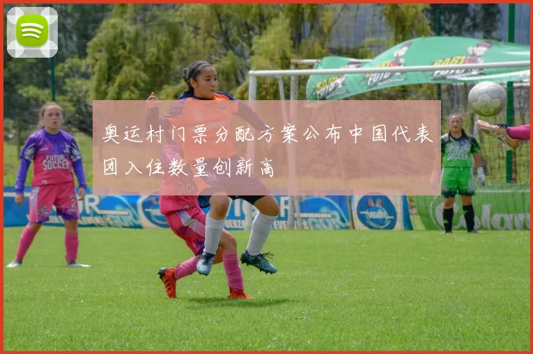 奥运村门票分配方案公布中国代表团入住数量创新高