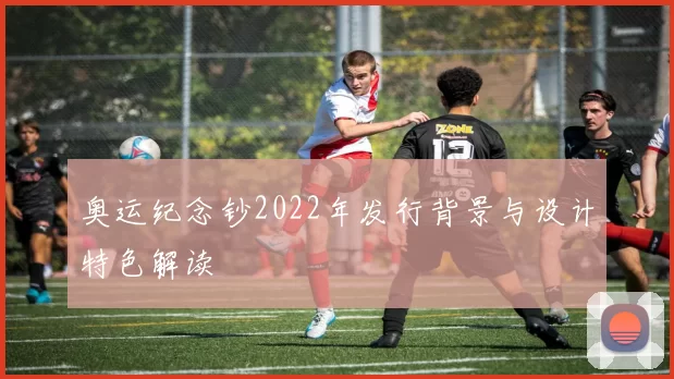 奥运纪念钞2022年发行背景与设计特色解读